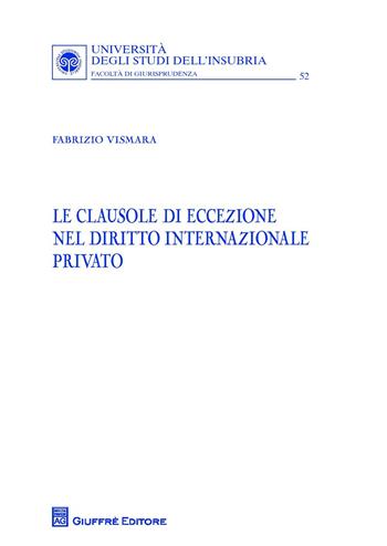 Le clausole di eccezione nel diritto internazionale privato - Fabrizio Vismara - Libro Giuffrè 2017, Univ. Insubria-Fac. di giurisprudenza | Libraccio.it