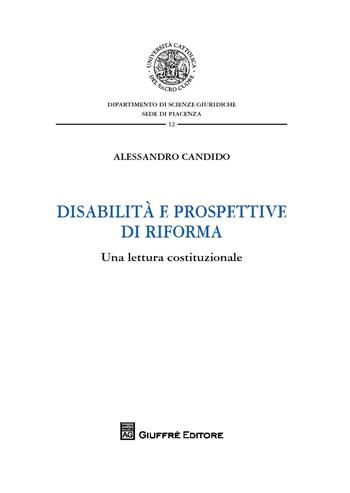 Disabilità e prospettive di riforma. Una lettura costituzionale - Alessandro Candido - Libro Giuffrè 2018, Univ. Cattolica di Piacenza-Fac. giur. | Libraccio.it