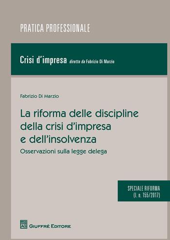 La riforma delle discipline della crisi d'impresa e dell'insolvenza. Osservazioni sulla legge delega (l. n. 155/2017) - Fabrizio Di Marzio - Libro Giuffrè 2017, Pratica professionale. Crisi d'impresa | Libraccio.it