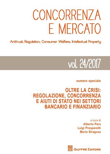 Concorrenza e mercato. Antitrust, regulation, consumer welfare, intellectual property (2017). Vol. 24: Numero speciale. Oltre la crisi: regolazione, concorrenza e aiuti di Stato nei settori bancario e finanziario.  - Libro Giuffrè 2018, Concorrenza e mercato | Libraccio.it