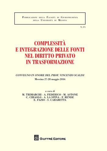 Complessità e integrazione delle fonti nel diritto privato in trasformazione. Convegno in onore del prof. Vincenzo Scalisi (Messina, 27-28 maggio 2016)  - Libro Giuffrè 2018, Univ. Messina-Facoltà di giurisprudenza | Libraccio.it