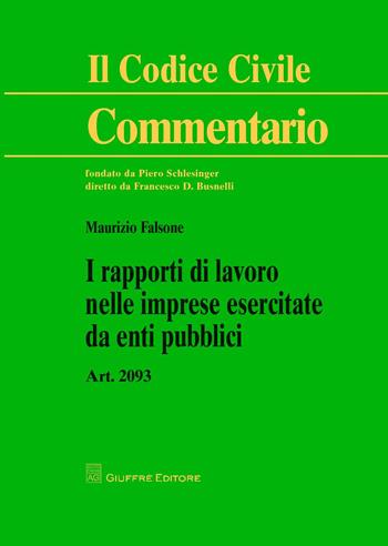 I rapporti di lavoro nelle imprese esercitate da enti pubblici. Art. 2093 - Maurizio Falsone - Libro Giuffrè 2018, Il codice civile. Commentario | Libraccio.it