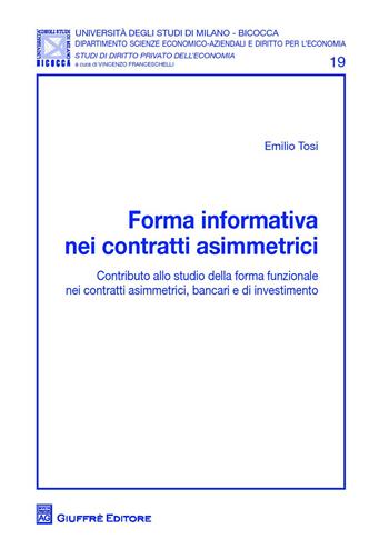 Forma informativa nei contratti asimmetrici. Contributo allo studio della forma funzionale nei contratti asimmetrici, bancari e di investimento - Emilio Tosi - Libro Giuffrè 2018 | Libraccio.it