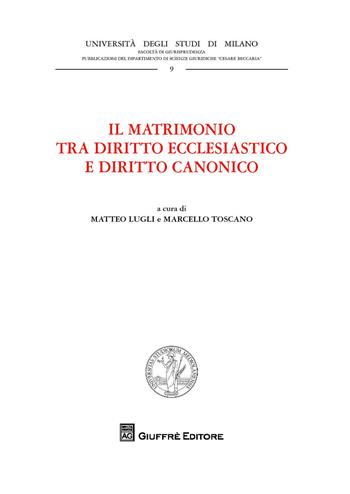 Il matrimonio tra diritto ecclesiastico e diritto canonico  - Libro Giuffrè 2018, Univ. Milano-Fac. di giurisprudenza | Libraccio.it