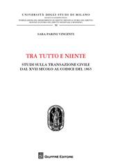 Tra tutto e niente. Studi sulla transazione civile dal XVII secolo al codice del 1865