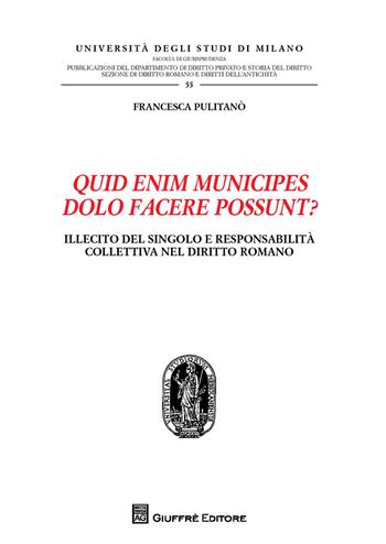 Quid enim municipes dolo facere possunt. Illecito del singolo e responsabilità collettiva nel diritto romano - Francesca Pulitanò - Libro Giuffrè 2018, Univ. Milano-Fac. giur. Ist. dir. rom. | Libraccio.it
