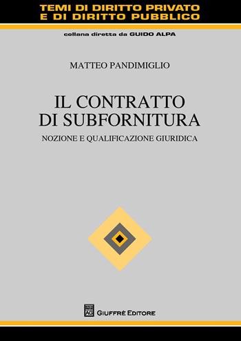 Il contratto di subfornitura. Nozione e qualificazione giuridica - Matteo Pandimiglio - Libro Giuffrè 2018, Temi diritto privato e diritto pubblico | Libraccio.it