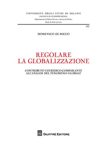 Regolare la globalizzazione. Contributo giuridico-comparante all'analisi del fenomeno globale - Domenico Di Micco - Libro Giuffrè 2018, Univ. Milano-Fac. di giurisprudenza | Libraccio.it