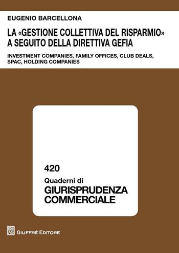 La «gestione collettiva del risparmio» a seguito della direttiva GEFIA. Investment companies, family offices, club deals, spac, holding companies - Eugenio Barcellona - Libro Giuffrè 2018, Quaderni di giurisprudenza commerciale | Libraccio.it