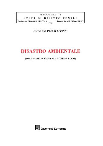 Disastro ambientale. Dall'horror vacui all'horror pleni - Giovanni Paolo Accinni - Libro Giuffrè 2018, Studi di diritto penale | Libraccio.it