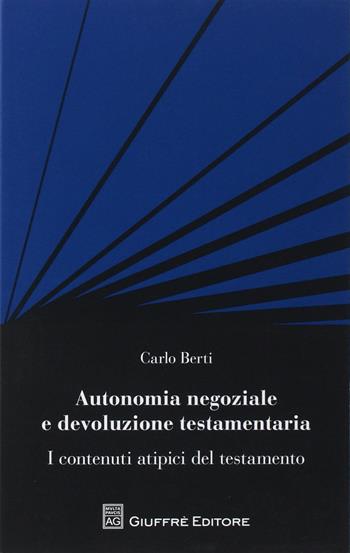 Autonomia negoziale e devoluzione testamentaria. I contenuti atipici del testamento - Carlo Berti - Libro Giuffrè 2018 | Libraccio.it
