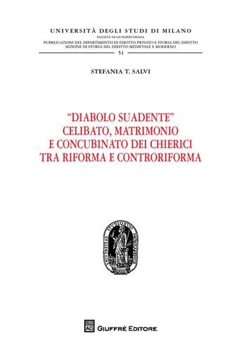 "Diabolo suadente". Celibato, matrimonio e concubinato dei chierici tra riforma e controriforma - Stefania T. Salvi - Libro Giuffrè 2018, Università degli studi di Milano. Facoltà di giurisprudenza. Studi di diritto privato | Libraccio.it