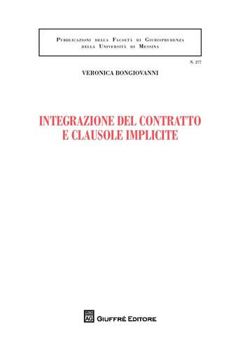 Integrazione del contratto e clausole implicite - Veronica Bongiovanni - Libro Giuffrè 2018, Univ. Messina-Facoltà di giurisprudenza | Libraccio.it