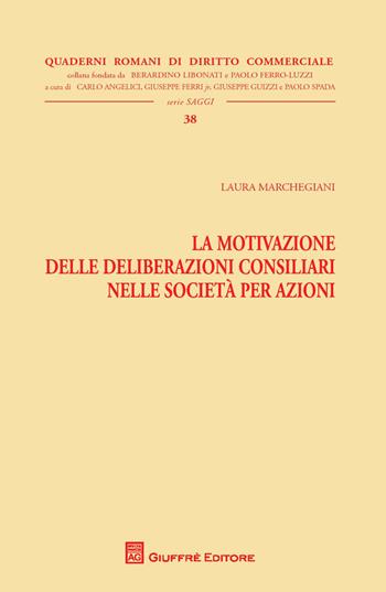 La motivazione delle deliberazioni consiliari nelle società per azioni - Laura Marchegiani - Libro Giuffrè 2018, Quad. romani diritto commerciale. Saggi | Libraccio.it