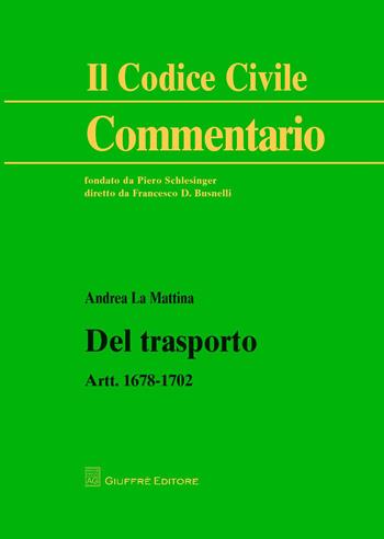 Del trasporto. Artt. 1678-1702 - Andrea La Mattina - Libro Giuffrè 2018, Il codice civile. Commentario | Libraccio.it