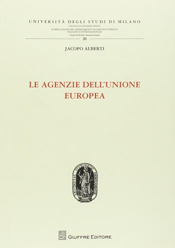 Le agenzie dell'Unione Europea - Jacopo Alberti - Libro Giuffrè 2018, Univ. Mi-Fac. giur. Dip. dir. pubblico | Libraccio.it