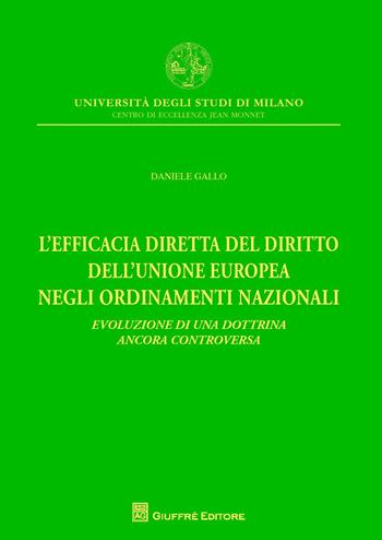 L' efficacia diretta del diritto dell'Unione europea negli ordinamenti nazionali. Evoluzione di una dottrina ancora controversa - Daniele Gallo - Libro Giuffrè 2018, Univ. Mi-Centro di eccellenza Jean Monnet | Libraccio.it