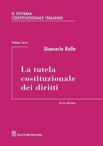 Il sistema costituzionale italiano. Vol. 3: tutela costituzionale dei diritti, La. - Giancarlo Rolla - Libro Giuffrè 2018 | Libraccio.it