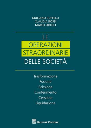 Le operazioni straordinarie nelle società. Trasformazione, fusione, scissione, conferimento, cessione, liquidazione - Claudia Rossi, Giuliano Buffelli, Mario Sirtoli - Libro Giuffrè 2018 | Libraccio.it