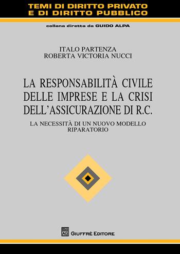 La responsabilità civile delle imprese e la crisi dell'assicurazione di R.C. La necessità di un nuovo modello riparatorio - Italo Partenza, Roberta Victoria Nucci - Libro Giuffrè 2018, Temi diritto privato e diritto pubblico | Libraccio.it