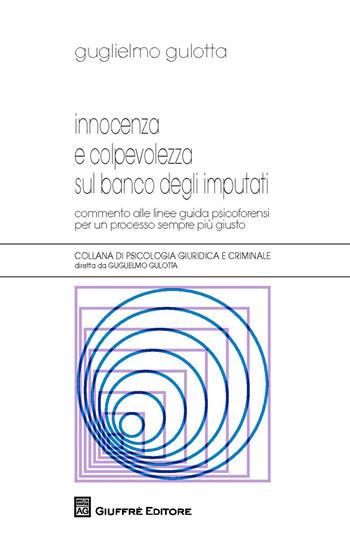 Innocenza e colpevolezza sul banco degli imputati. Commento alle Linee guida psicoforensi per un processo sempre più giusto - Guglielmo Gulotta - Libro Giuffrè 2018, Psicologia giuridica e criminale | Libraccio.it