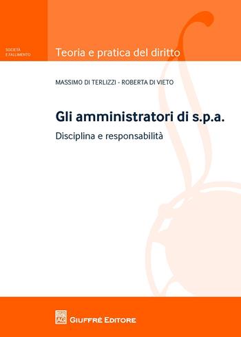 Gli amministratori di s.p.a.. Disciplina e responsabilità - Roberta Di Vieto, Massimo Di Terlizzi - Libro Giuffrè 2018, Teoria e pratica del diritto. Società e fallimento | Libraccio.it