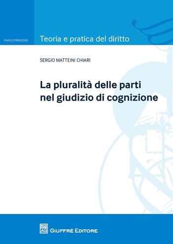 La pluralità delle parti nel giudizio di cognizione - Sergio Matteini Chiari - Libro Giuffrè 2018 | Libraccio.it