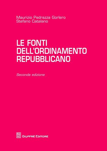 Le fonti dell'ordinamento repubblicano - Maurizio Pedrazza Gorlero, Stefano Catalano - Libro Giuffrè 2018 | Libraccio.it