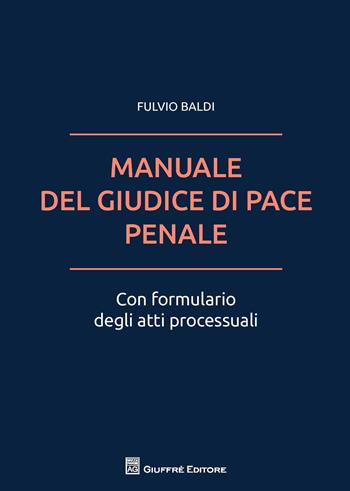Il manuale del giudice di pace penale. Con formulario degli atti processuali - Fulvio Baldi - Libro Giuffrè 2018 | Libraccio.it