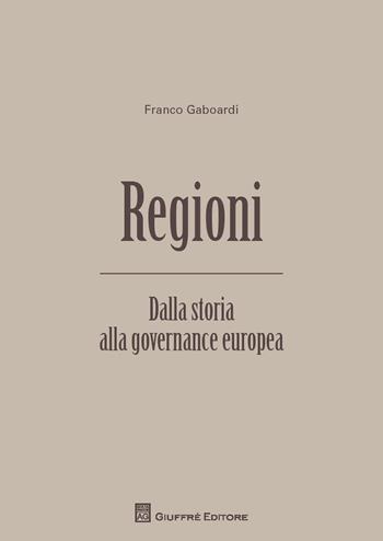 Regioni. Dalla storia alla governance europea - Franco Gaboardi - Libro Giuffrè 2018 | Libraccio.it