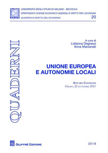 Unione Europea e autonomie locali. Atti del Convegno (Grado, 22 settembre 2017)  - Libro Giuffrè 2018, Univ. Milano Bicocca-Istituto di economia | Libraccio.it