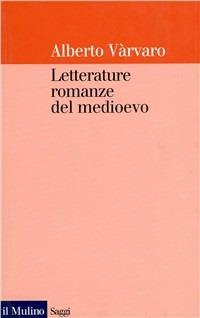 Letterature romanze del Medioevo - Alberto Varvaro - Libro Il Mulino 1985, Saggi | Libraccio.it