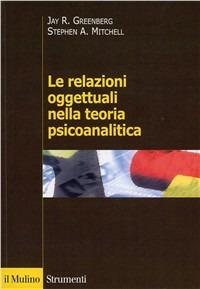 Le relazioni oggettuali nella teoria psicoanalitica - Jay R. Greenberg, Stephen A. Mitchell - Libro Il Mulino 1986, Strumenti | Libraccio.it