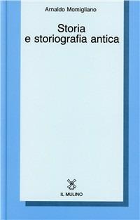 Storia e storiografia antica - Arnaldo Momigliano - Libro Il Mulino 1987, Collezione di testi e di studi | Libraccio.it