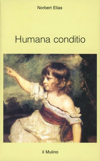 Humana conditio. Osservazioni sullo sviluppo dell'umanità nel quarantesimo anniversario della fine della guerra - Norbert Elias - Libro Il Mulino 1987, Intersezioni | Libraccio.it