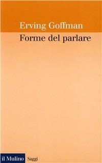 Forme del parlare - Erving Goffman - Libro Il Mulino 1987, Saggi | Libraccio.it