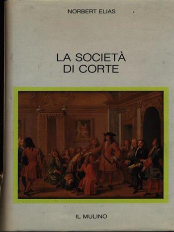 La società di corte - Norbert Elias - Libro Il Mulino 1987, Le occasioni | Libraccio.it
