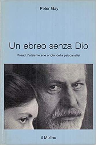 Un ebreo senza Dio. Freud, l'ateismo e le origini della psicoanalisi - Peter Gay - Libro Il Mulino 1989, Intersezioni | Libraccio.it