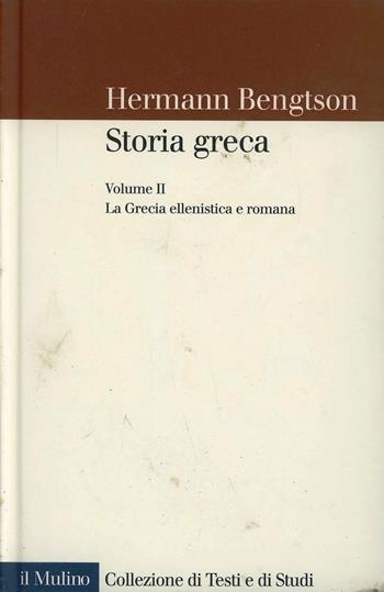 Storia greca. Vol. 2: La Grecia ellenistica e romana. - Hermann Bengtson - Libro Il Mulino 1989, Collezione di testi e di studi | Libraccio.it