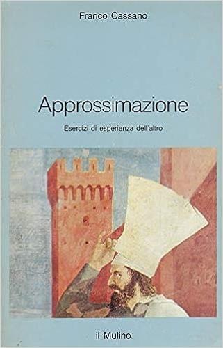 Approssimazione. Esercizi di esperienza dell'altro - Franco Cassano - Libro Il Mulino 1989, Intersezioni | Libraccio.it