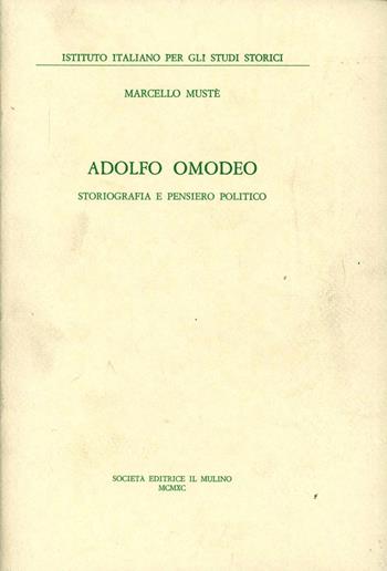 Adolfo Omodeo. Storiografia e pensiero politico - Marcello Mustè - Libro Il Mulino 1990, Ist. italiano per gli studi storici | Libraccio.it