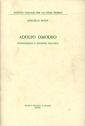 Adolfo Omodeo. Storiografia e pensiero politico - Marcello Mustè - Libro Il Mulino 1990, Pubblicazioni dell'Istituto italiano per gli studi storici | Libraccio.it
