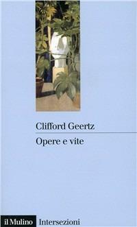 Opere e vite. L'antropologo come autore - Clifford Geertz - Libro Il Mulino 1990, Intersezioni | Libraccio.it