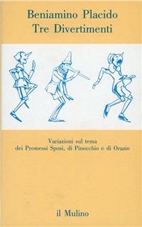 Tre divertimenti. Variazioni sul tema dei Promessi sposi, di Pinocchio e di Orazio - Beniamino Placido - Libro Il Mulino 1990, Contrappunti | Libraccio.it
