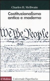 Costituzionalismo antico e moderno - Charles H. McIlwain - Libro Il Mulino 1990, Universale paperbacks Il Mulino | Libraccio.it