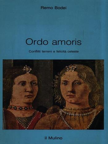 Ordo amoris. Conflitti terreni e felicità celeste - Remo Bodei - Libro Il Mulino 1991, Intersezioni | Libraccio.it