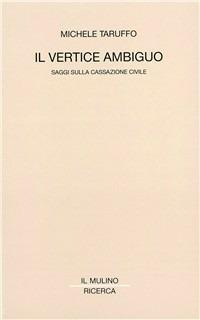 Il vertice ambiguo. Saggi sulla Cassazione civile - Michele Taruffo - Libro Il Mulino 1991, Il Mulino/Ricerca | Libraccio.it