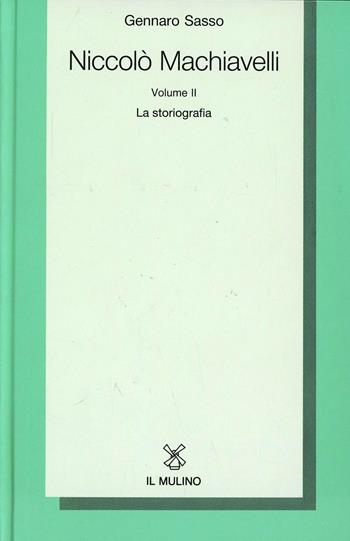 Niccolò Machiavelli. Vol. 2: La storiografia. - Gennaro Sasso - Libro Il Mulino 1993, Collezione di testi e di studi | Libraccio.it