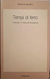 Tempi di ferro. «Il Mondo» e l'Italia del dopoguerra