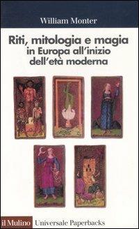 Riti, mitologia e magia in Europa all'inizio dell'età moderna - William Monter - Libro Il Mulino 1992, Universale paperbacks Il Mulino | Libraccio.it